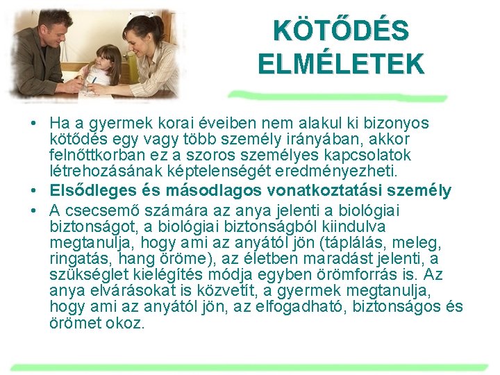 KÖTŐDÉS ELMÉLETEK • Ha a gyermek korai éveiben nem alakul ki bizonyos kötődés egy