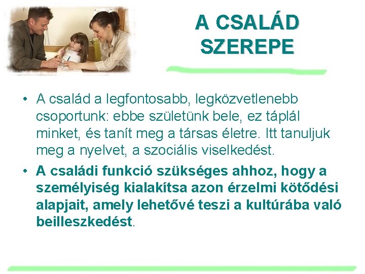 A CSALÁD SZEREPE • A család a legfontosabb, legközvetlenebb csoportunk: ebbe születünk bele, ez