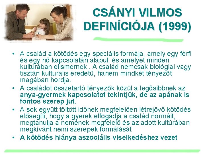 CSÁNYI VILMOS DEFINÍCIÓJA (1999) • A család a kötődés egy speciális formája, amely egy