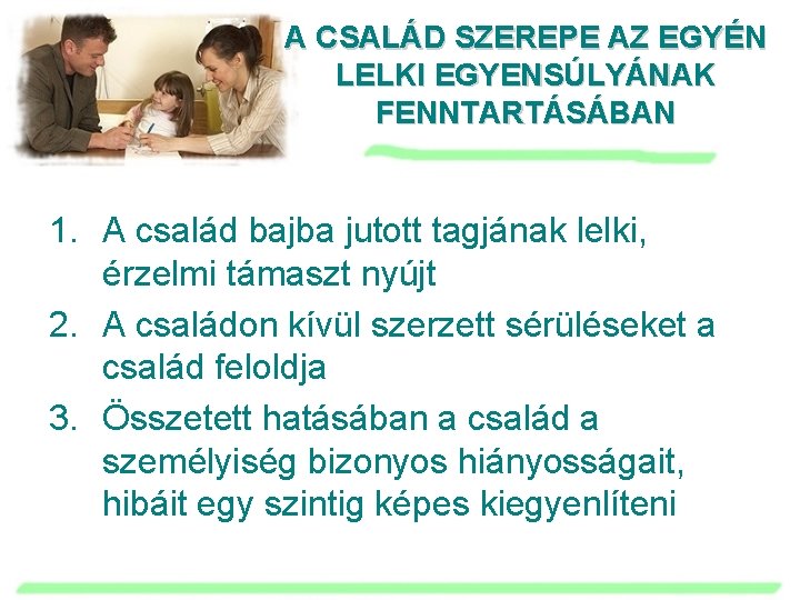 A CSALÁD SZEREPE AZ EGYÉN LELKI EGYENSÚLYÁNAK FENNTARTÁSÁBAN 1. A család bajba jutott tagjának