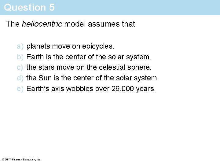 Question 5 The heliocentric model assumes that a) b) c) d) e) planets move