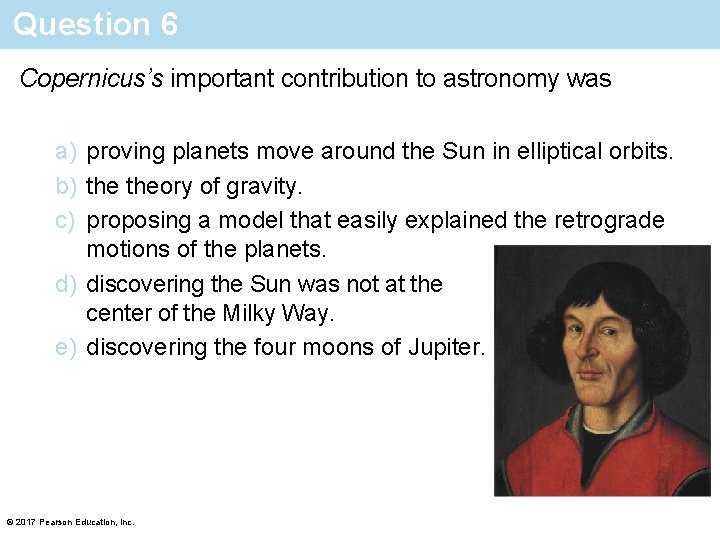 Question 6 Copernicus’s important contribution to astronomy was a) proving planets move around the