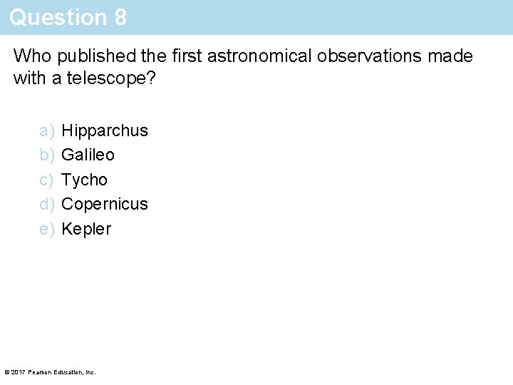 Question 8 Who published the first astronomical observations made with a telescope? a) b)
