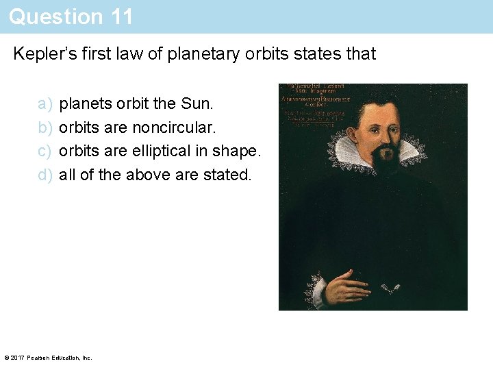 Question 11 Kepler’s first law of planetary orbits states that a) b) c) d)