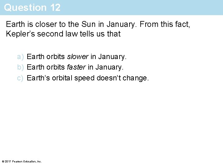 Question 12 Earth is closer to the Sun in January. From this fact, Kepler’s