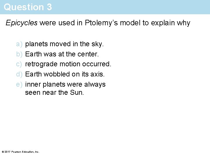 Question 3 Epicycles were used in Ptolemy’s model to explain why a) b) c)