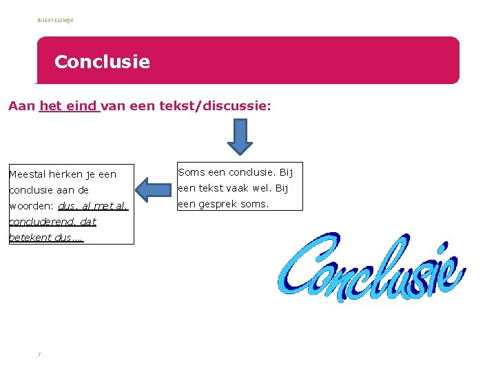 Briant College Conclusie Aan het eind van een tekst/discussie: • Meestal herken je een