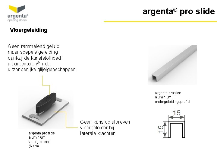 argenta® pro slide Vloergeleiding Geen rammelend geluid maar soepele geleiding dankzij de kunststofhoed uit