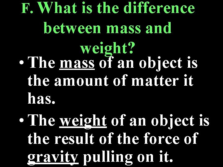 F. What is the difference between mass and weight? • The mass of an