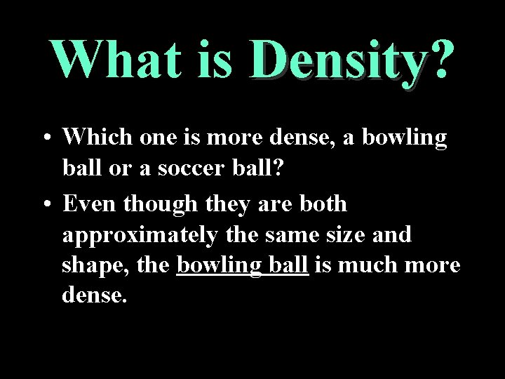 What is Density? Density • Which one is more dense, a bowling ball or