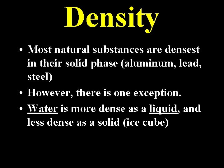 Density • Most natural substances are densest in their solid phase (aluminum, lead, steel)