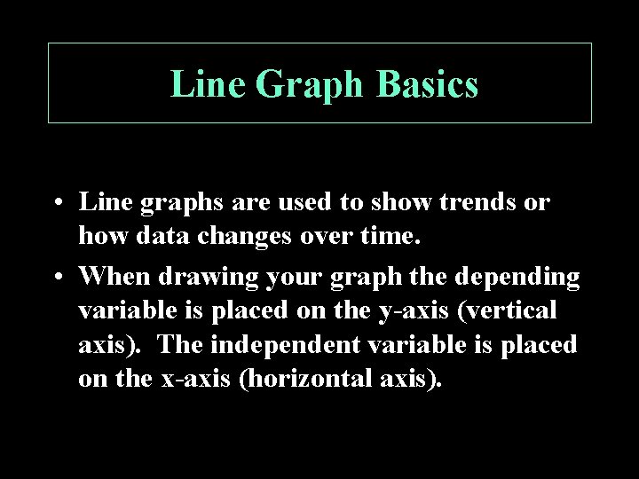 Line Graph Basics • Line graphs are used to show trends or how data