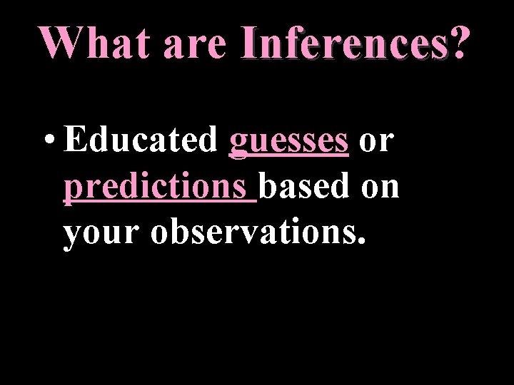 What are Inferences? Inferences • Educated guesses or predictions based on your observations. 