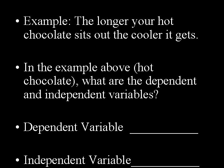  • Example: The longer your hot chocolate sits out the cooler it gets.