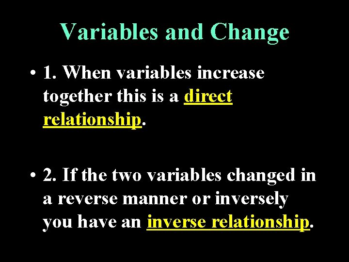 Variables and Change • 1. When variables increase together this is a direct relationship.