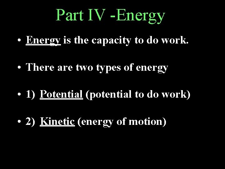 Part IV -Energy • Energy is the capacity to do work. • There are