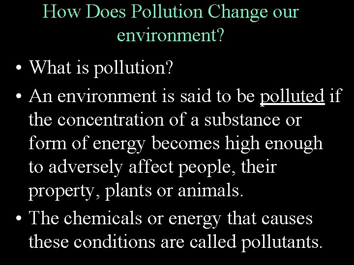 How Does Pollution Change our environment? • What is pollution? • An environment is