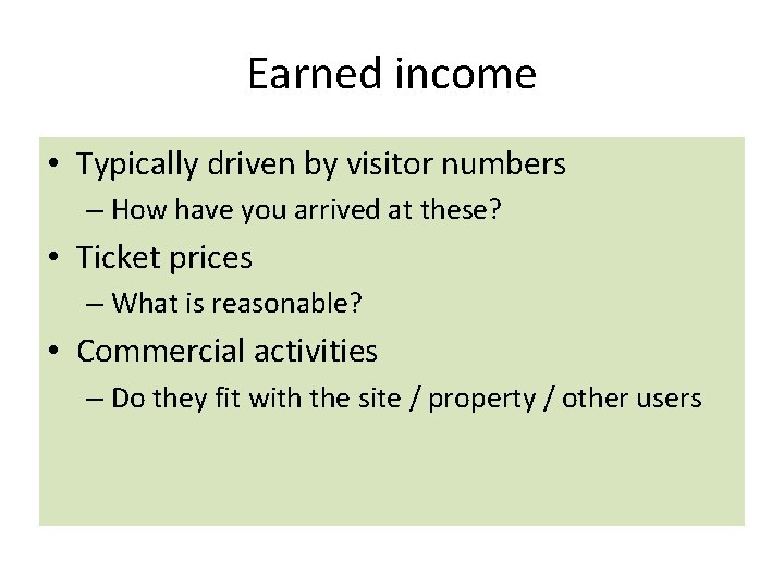 Earned income • Typically driven by visitor numbers – How have you arrived at