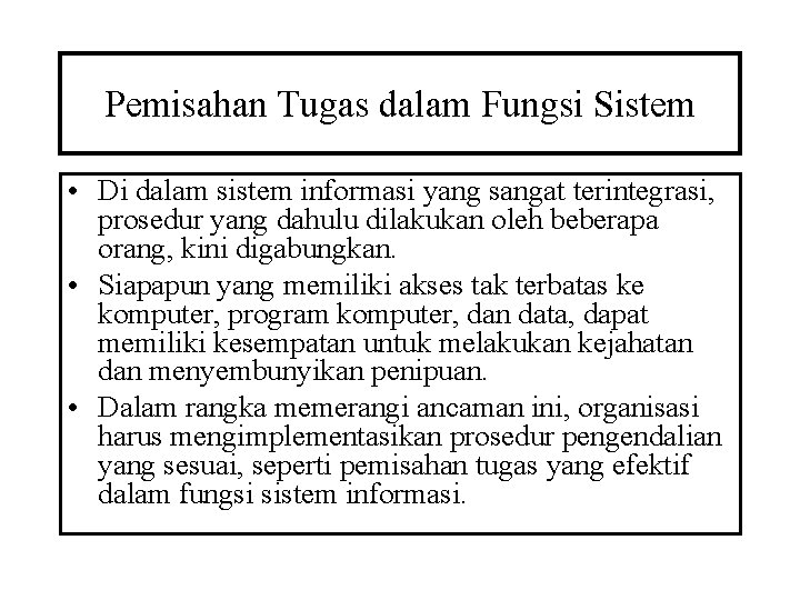 Pemisahan Tugas dalam Fungsi Sistem • Di dalam sistem informasi yang sangat terintegrasi, prosedur