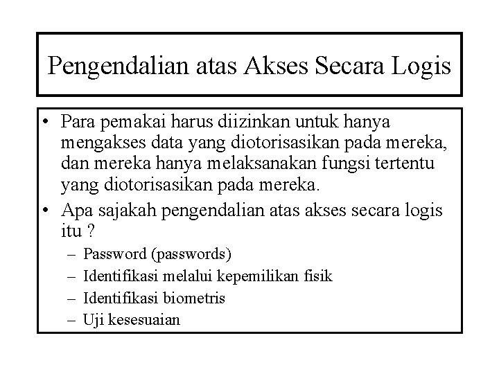 Pengendalian atas Akses Secara Logis • Para pemakai harus diizinkan untuk hanya mengakses data