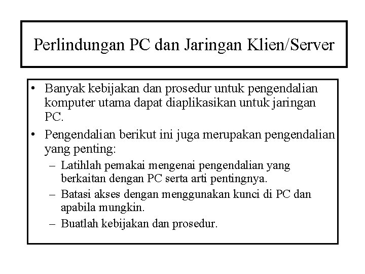 Perlindungan PC dan Jaringan Klien/Server • Banyak kebijakan dan prosedur untuk pengendalian komputer utama