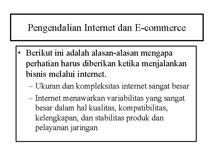 Pengendalian Internet dan E-commerce • Berikut ini adalah alasan-alasan mengapa perhatian harus diberikan ketika