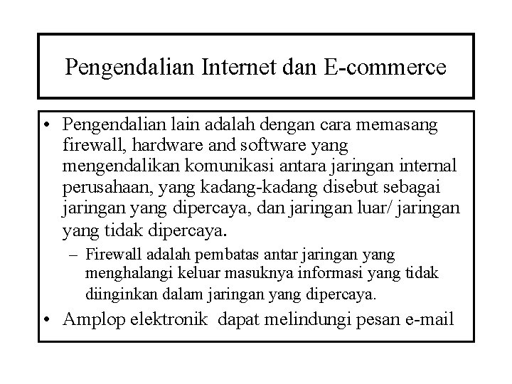 Pengendalian Internet dan E-commerce • Pengendalian lain adalah dengan cara memasang firewall, hardware and