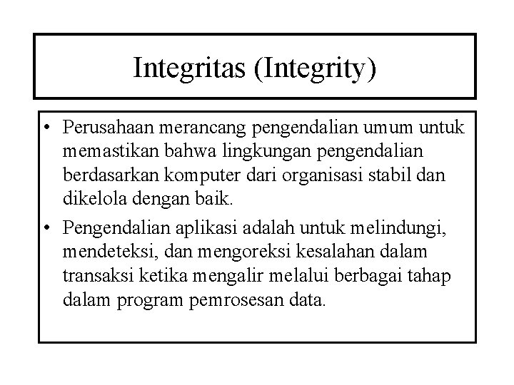 Integritas (Integrity) • Perusahaan merancang pengendalian umum untuk memastikan bahwa lingkungan pengendalian berdasarkan komputer