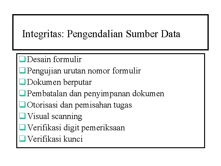 Integritas: Pengendalian Sumber Data q Desain formulir q Pengujian urutan nomor formulir q Dokumen