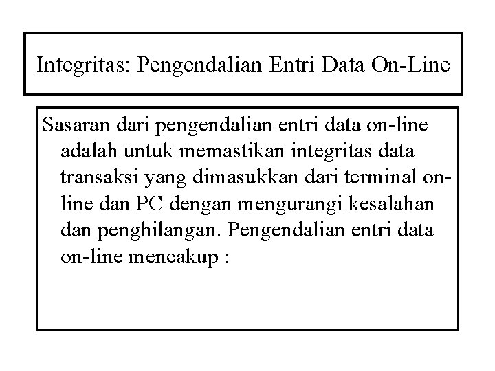 Integritas: Pengendalian Entri Data On-Line Sasaran dari pengendalian entri data on-line adalah untuk memastikan