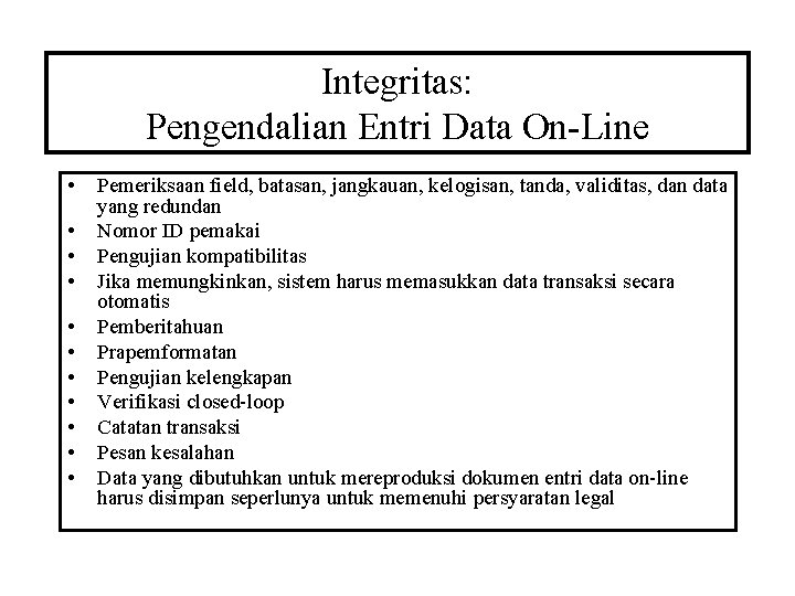 Integritas: Pengendalian Entri Data On-Line • • • Pemeriksaan field, batasan, jangkauan, kelogisan, tanda,