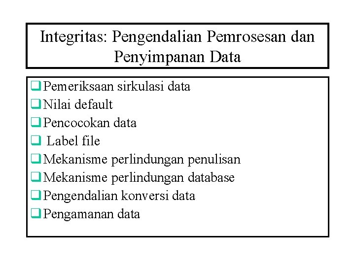 Integritas: Pengendalian Pemrosesan dan Penyimpanan Data q Pemeriksaan sirkulasi data q Nilai default q