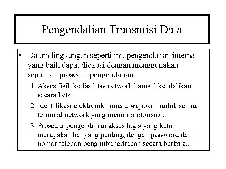 Pengendalian Transmisi Data • Dalam lingkungan seperti ini, pengendalian internal yang baik dapat dicapai