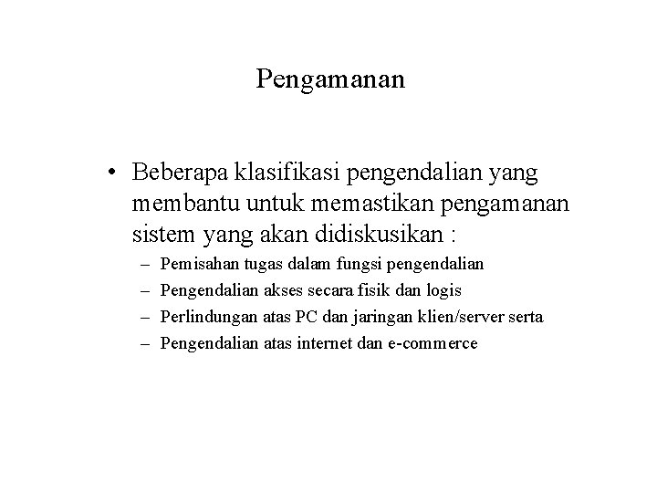 Pengamanan • Beberapa klasifikasi pengendalian yang membantu untuk memastikan pengamanan sistem yang akan didiskusikan