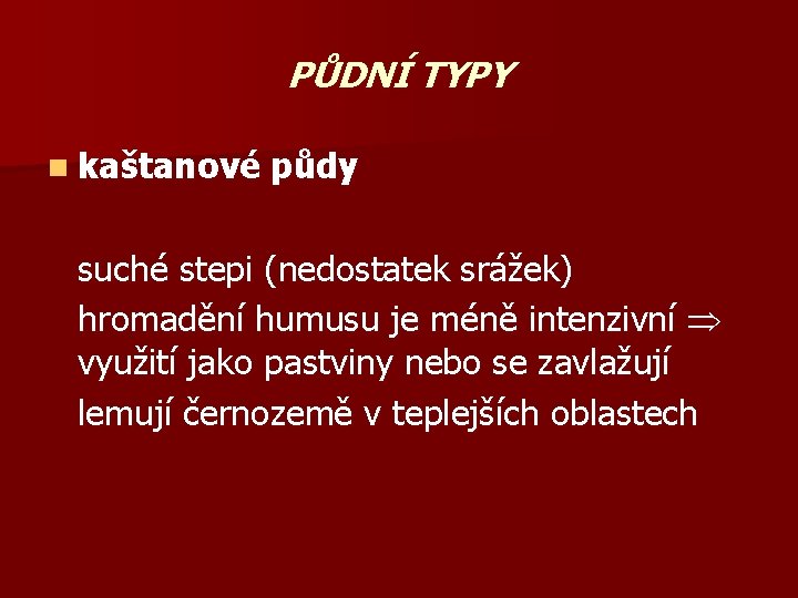 PŮDNÍ TYPY n kaštanové půdy suché stepi (nedostatek srážek) hromadění humusu je méně intenzivní