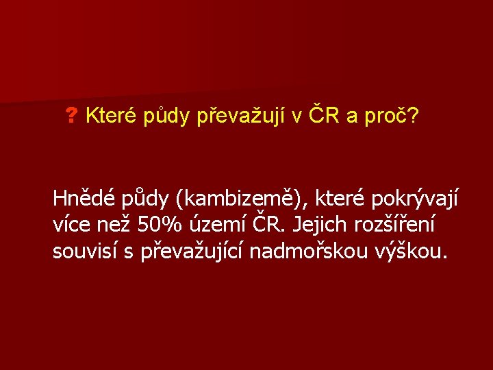 ? Které půdy převažují v ČR a proč? Hnědé půdy (kambizemě), které pokrývají více