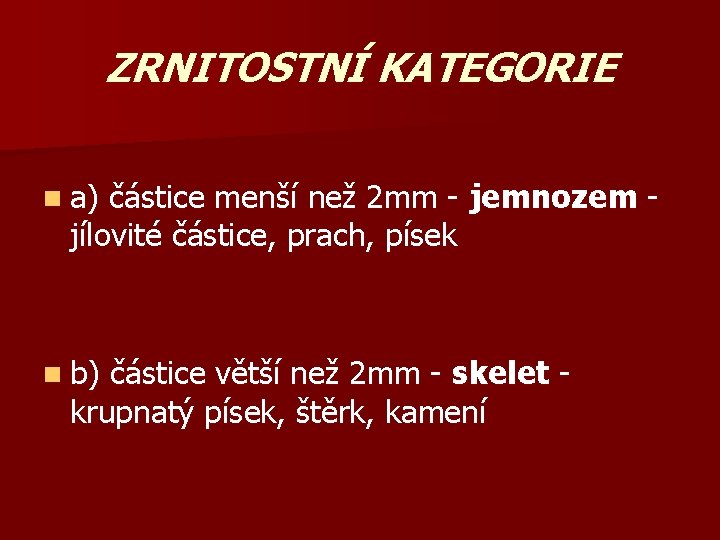 ZRNITOSTNÍ KATEGORIE n a) částice menší než 2 mm - jemnozem jílovité částice, prach,