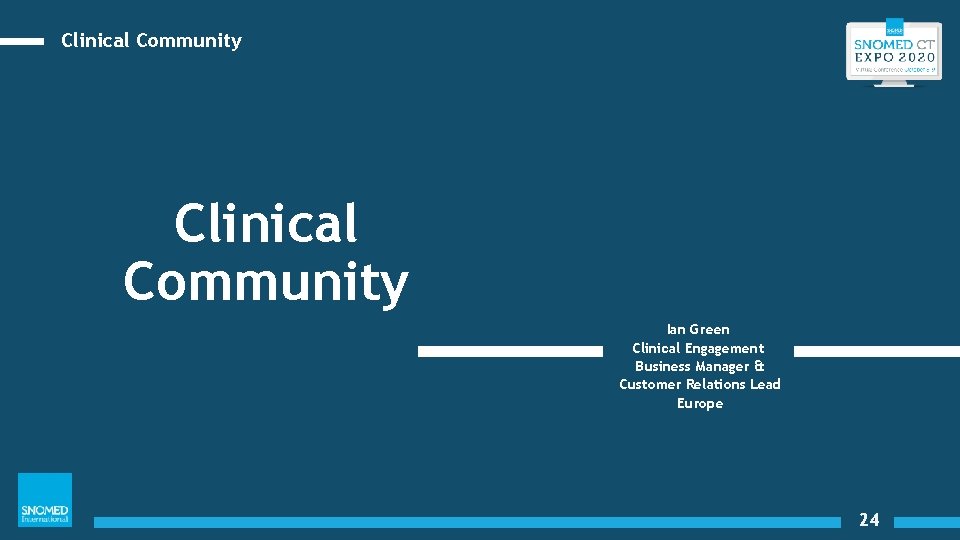 Clinical Community Ian Green Clinical Engagement Business Manager & Customer Relations Lead Europe 24