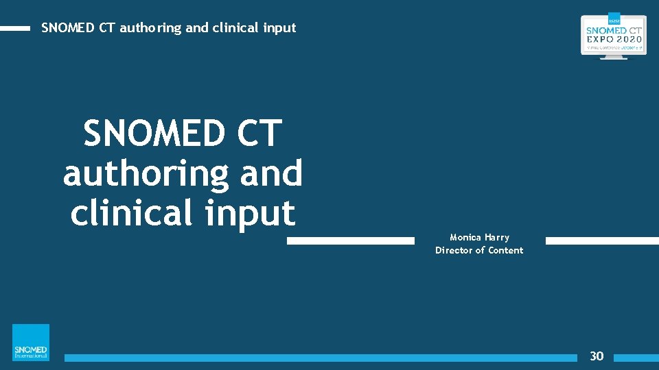 SNOMED CT authoring and clinical input Monica Harry Director of Content 30 
