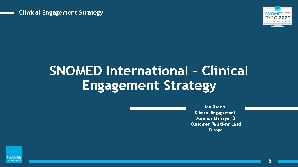 Clinical Engagement Strategy SNOMED International – Clinical Engagement Strategy Ian Green Clinical Engagement Business