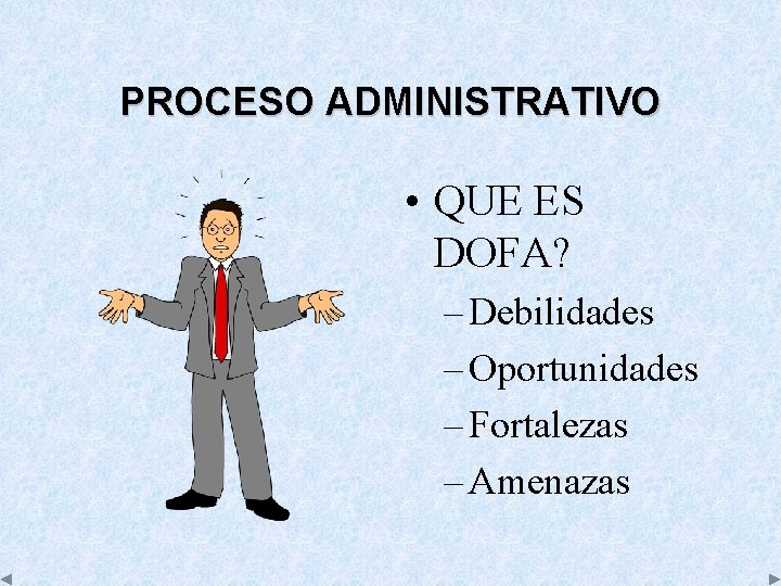 PROCESO ADMINISTRATIVO • QUE ES DOFA? – Debilidades – Oportunidades – Fortalezas – Amenazas