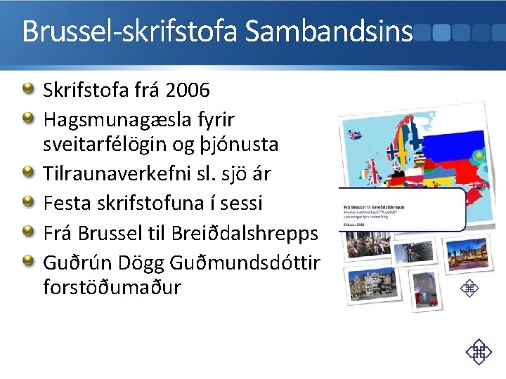 Brussel-skrifstofa Sambandsins Skrifstofa frá 2006 Hagsmunagæsla fyrir sveitarfélögin og þjónusta Tilraunaverkefni sl. sjö ár