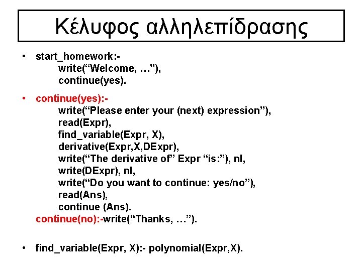 Κέλυφος αλληλεπίδρασης • start_homework: write(“Welcome, …”), continue(yes). • continue(yes): write(“Please enter your (next) expression”),