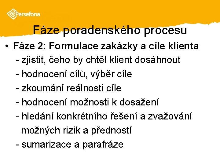 Fáze poradenského procesu • Fáze 2: Formulace zakázky a cíle klienta - zjistit, čeho