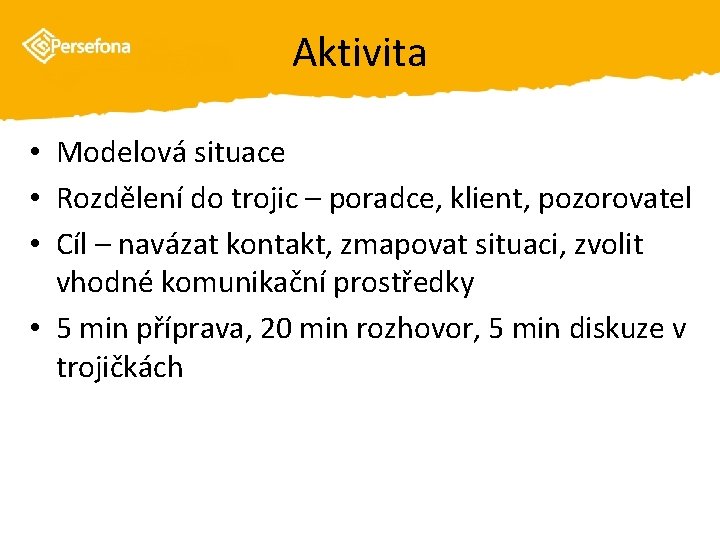 Aktivita • Modelová situace • Rozdělení do trojic – poradce, klient, pozorovatel • Cíl