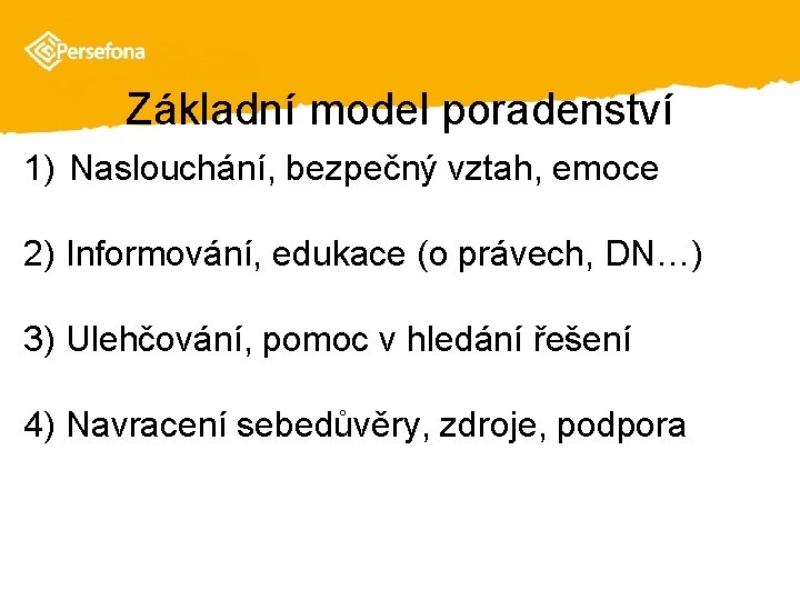 Základní model poradenství 1) Naslouchání, bezpečný vztah, emoce 2) Informování, edukace (o právech, DN…)