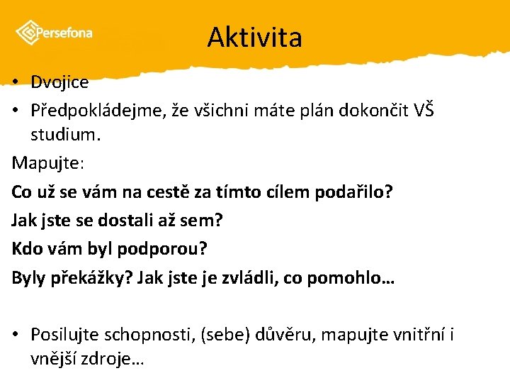 Aktivita • Dvojice • Předpokládejme, že všichni máte plán dokončit VŠ studium. Mapujte: Co