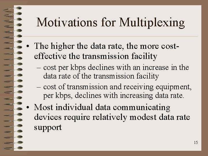Motivations for Multiplexing • The higher the data rate, the more costeffective the transmission