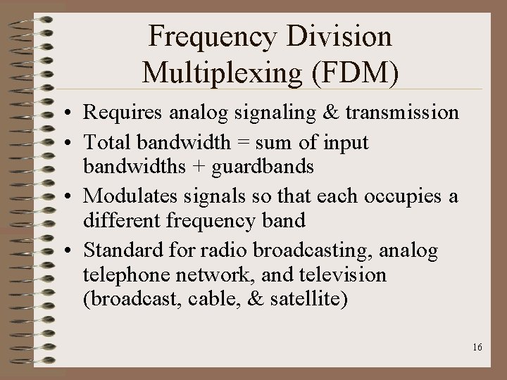 Frequency Division Multiplexing (FDM) • Requires analog signaling & transmission • Total bandwidth =