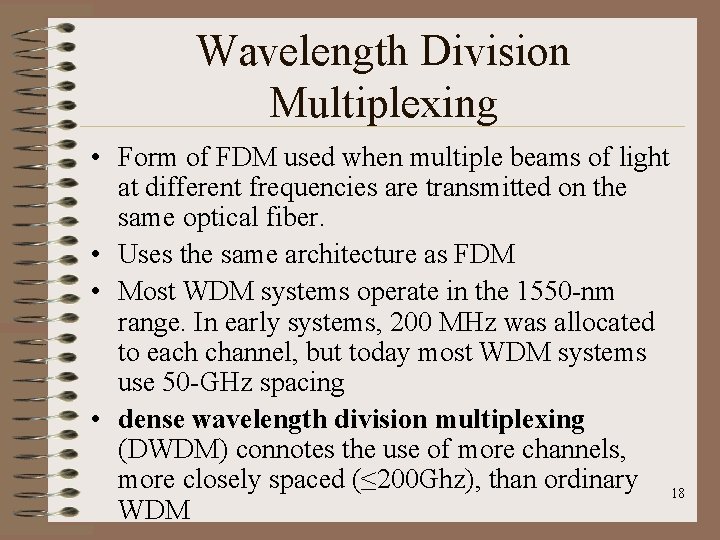 Wavelength Division Multiplexing • Form of FDM used when multiple beams of light at